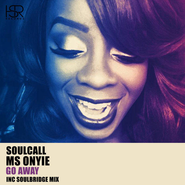 Soulcall, Ms Onyie - Go Away, Pt. 1 (Soulbridge Piano Mix) / HSR Records