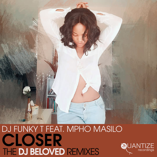 DJ Funky T feat. Mpho Masilo - Closer (The DJ Beloved Remixes) / Quantize Recordings