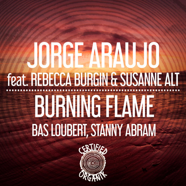 Jorge Araujo ft Rebecca Burgin & Susanne Alt - Burning Flame / Certified Organik Records