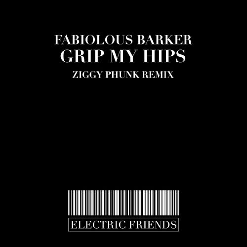 Fabiolous Barker - Grip My Hips / ELECTRIC FRIENDS MUSIC