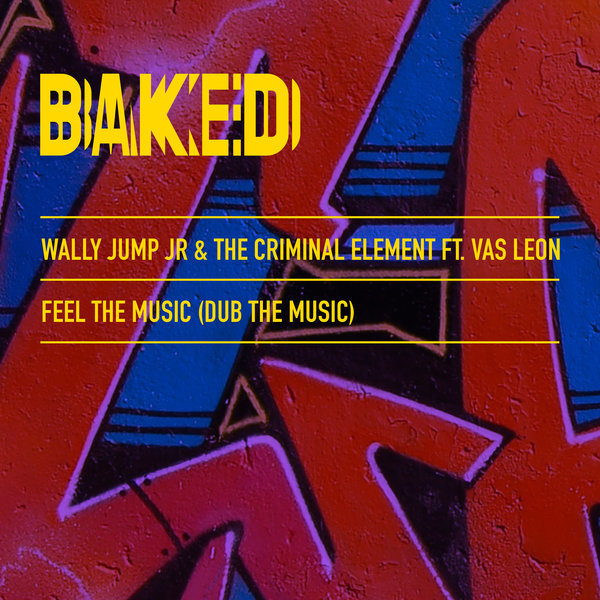 Wally Jump Jr. & The Criminal Element - Feel The Music (Dub The Music) / Baked Recordings