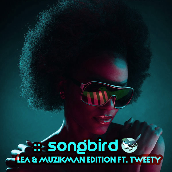 Lea & Muzikman Edition ft Tweety - Songbird / Open Bar Music