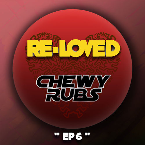 Chewy Rubs - EP 6 / Re-Loved