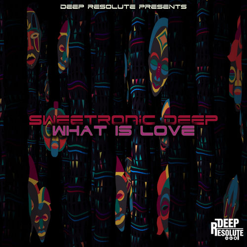 SweetRonic Deep - What Is Love / Deep Resolute (PTY) LTD