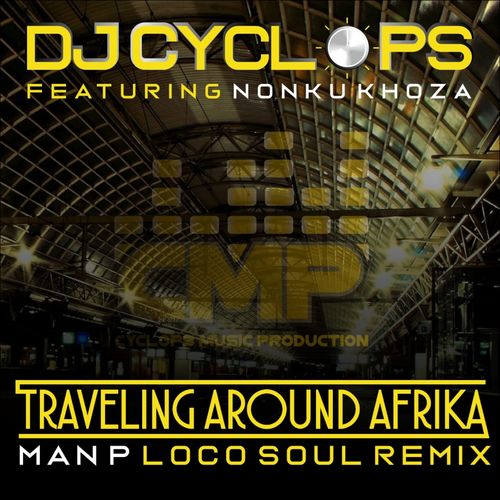 DJ Cyclops ft Nonku Khoza - Traveling Around Afrika (Man-P Loco Soul Remix) / Cyclops Music Production