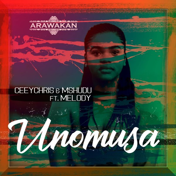 CeeyChris & Mshudu ft Melody - Unomusa / Arawakan