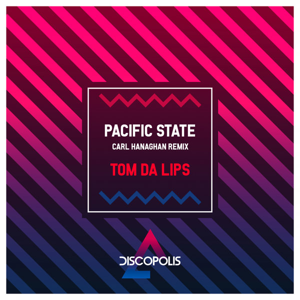 Tom Da Lips - Pacific State (Carl Hanaghan remix) / Discopolis Recordings