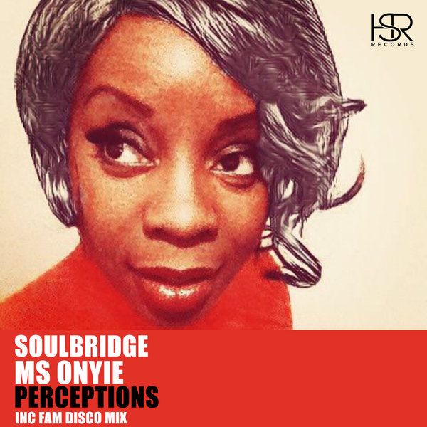 Soulbridge feat. Ms Onyie - Perceptions, Pt. 1 (Fam Disco Classic Mix) / HSR Records