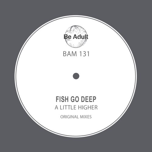 Fish Go Deep - A Little Higher / Be Adult Music