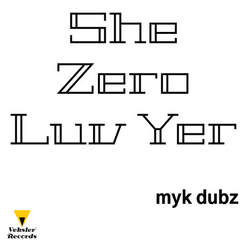Myk Dubz - She Zero Luv Yer / Veksler Records