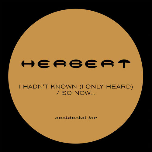 Herbert - I Hadn't Known (I Only Heard) / So Now… / Accidental Jnr