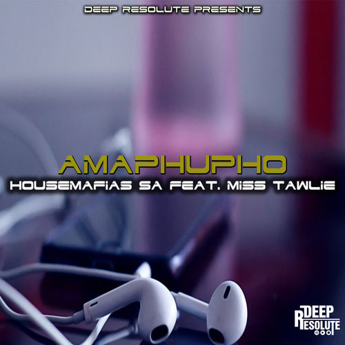 HouseMafias SA feat. Miss Tawlie - Amaphupho / Deep Resolute (PTY) LTD