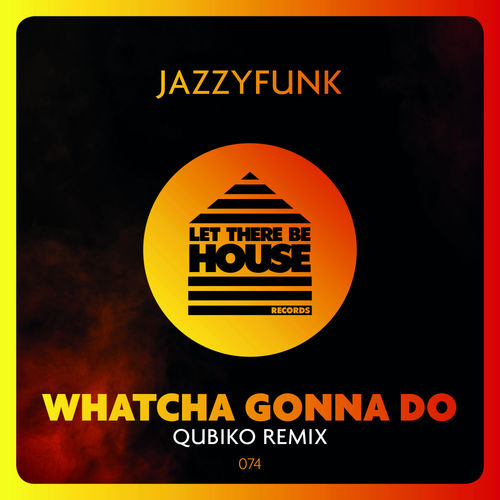 JazzyFunk - Whatcha Gonna Do (Qubiko Remix) / Let There Be House Records