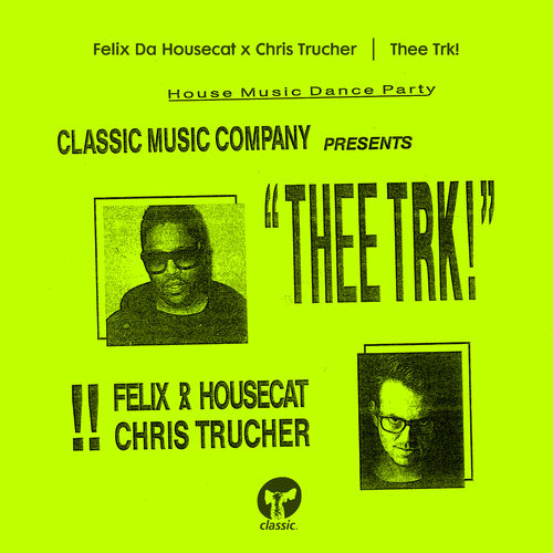Felix da Housecat & Chris Trucher - Thee Trk! / Classic Music Company