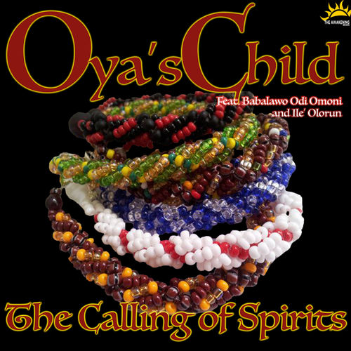 Oya's Child - The Calling of Spirits (feat. Babalawo Odi Omoni & Ile' Olorun) / The Awakening Records