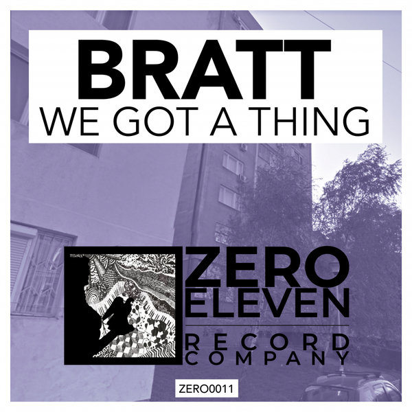 Bratt - We Got A Thing / Zero Eleven Record Company