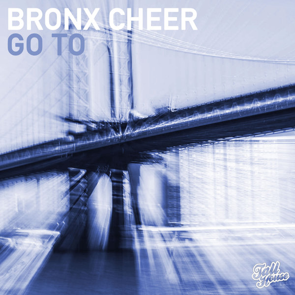 Bronx Cheer - Go To / Tall House Digital