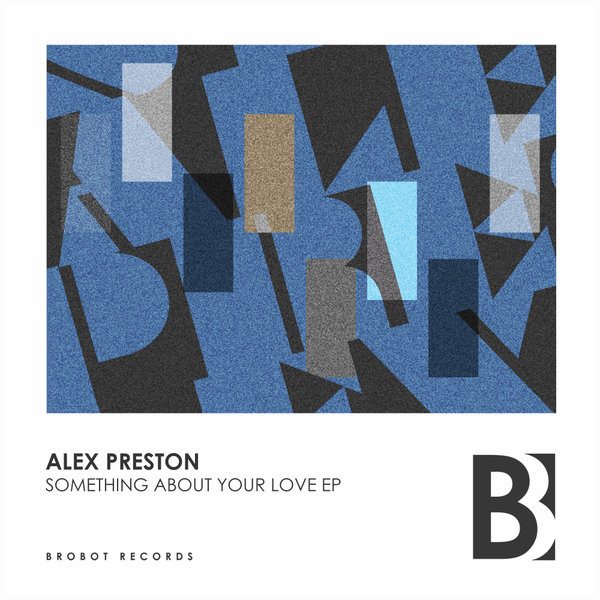 Alex Preston - Something About Your Love / Brobot Records