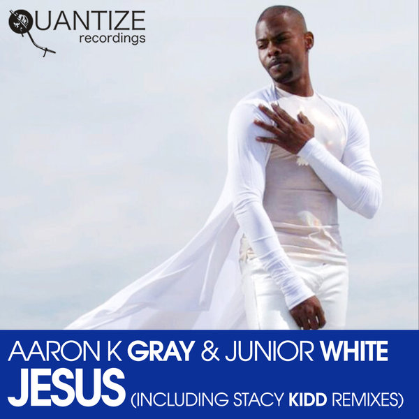 Aaron K Gray & Junior White - Jesus / Quantize Recordings