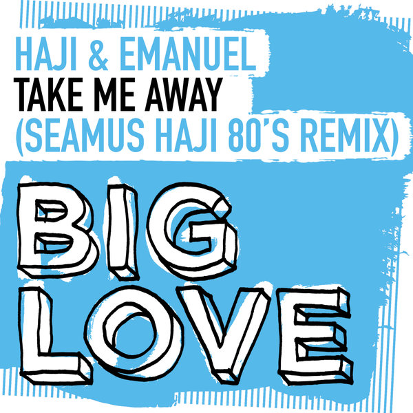 Haji & Emanuel - Take Me Away (Seamus Haji Remix) / Big Love