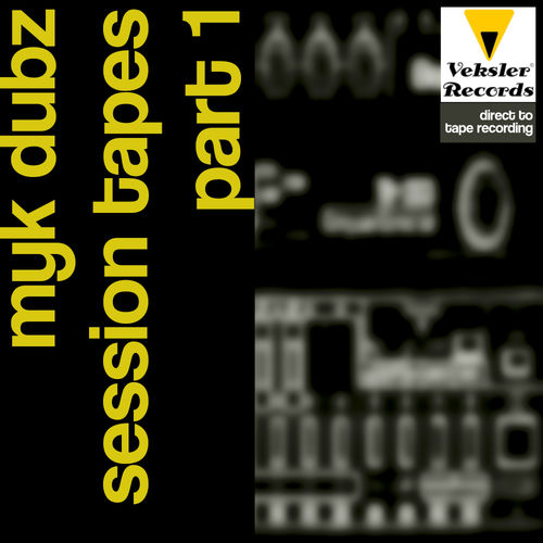 Myk Dubz - Session Tapes, Pt. 1 / Veksler Records