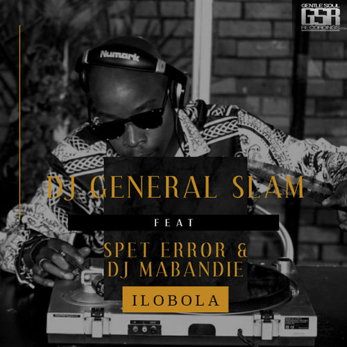 DJ General Slam Feat. Spet Error & DJ Mabandie - Ilobola / Gentle Soul Records
