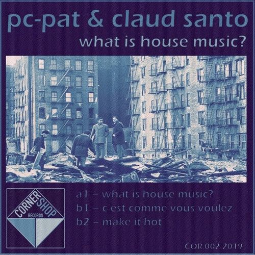 Pc-Pat & Claud Santo - What Is House Music? / Corner Shop Records