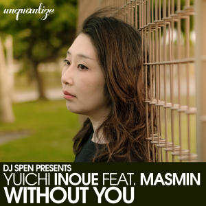 Yuichi Inoue ft. Masmin - Without You / Unquantize