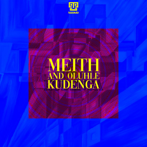 Meith & Oluhle - Kudenga / Kazukuta Records