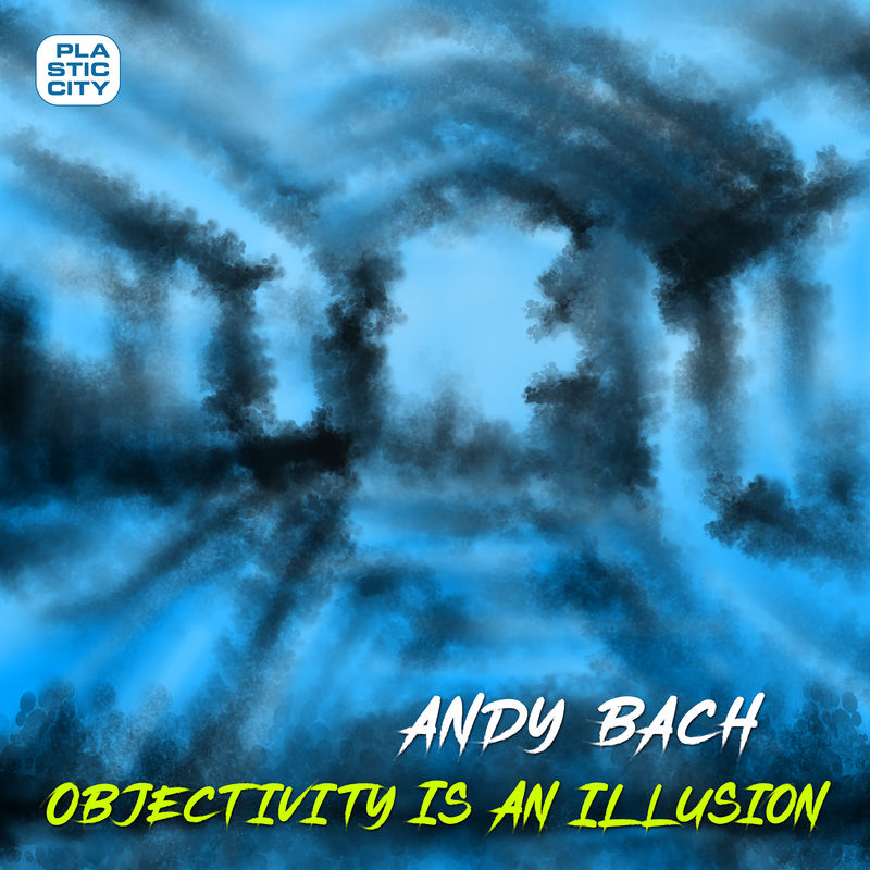 Andy Bach - Objectivity is an Illusion / Plastic City Suburbia
