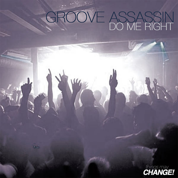 Groove Assassin - Do Me Right / Things May Change!