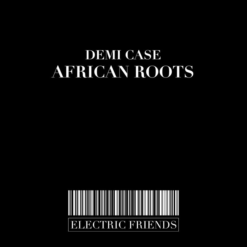 Demi Case - African Roots / ELECTRIC FRIENDS MUSIC