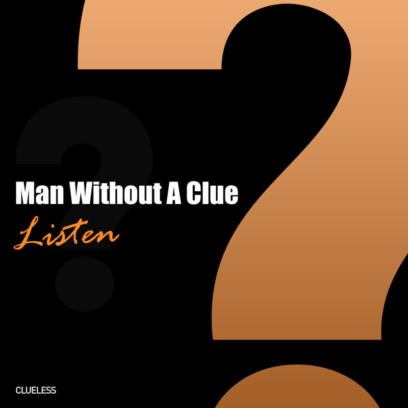 Man Without A Clue - Listen / Clueless Music