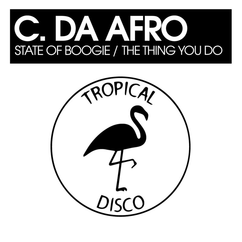 C. Da Afro - State Of Boogie / The Thing You Do / Tropical Disco Records