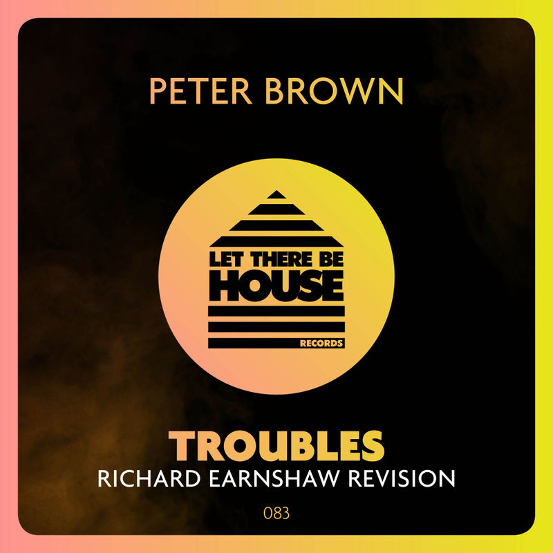 Peter Brown - Troubles (Richard Earnshaw Remix) / Let There Be House Records