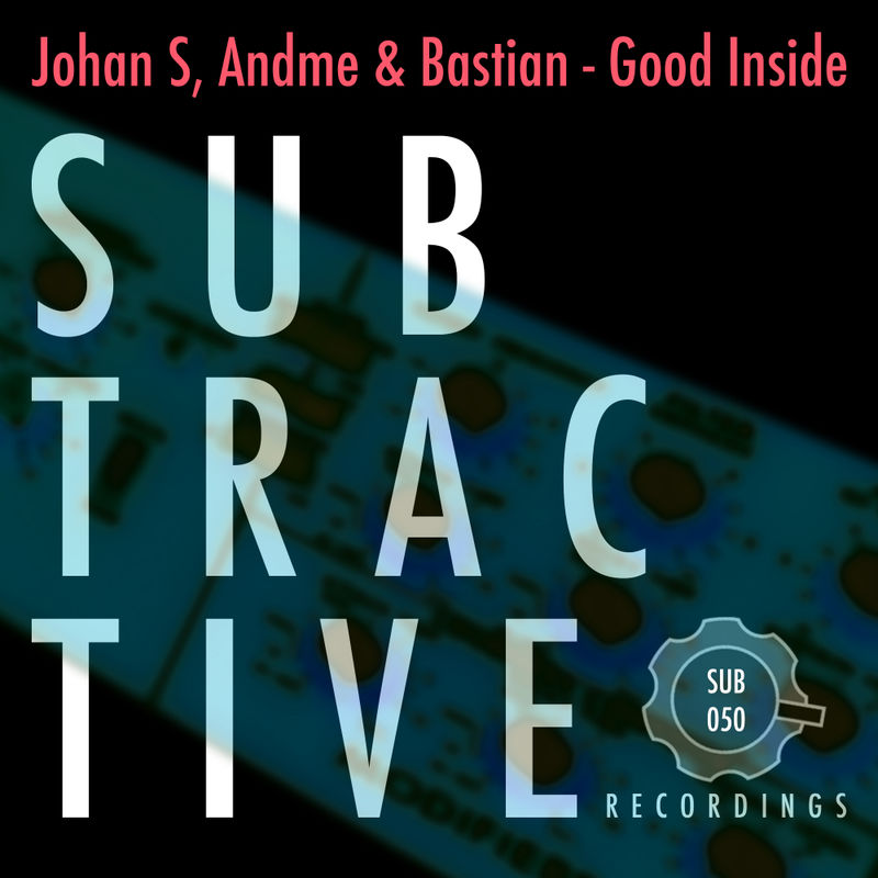 Johan S, Andme & Bastian - Good Inside / Subtractive Recordings