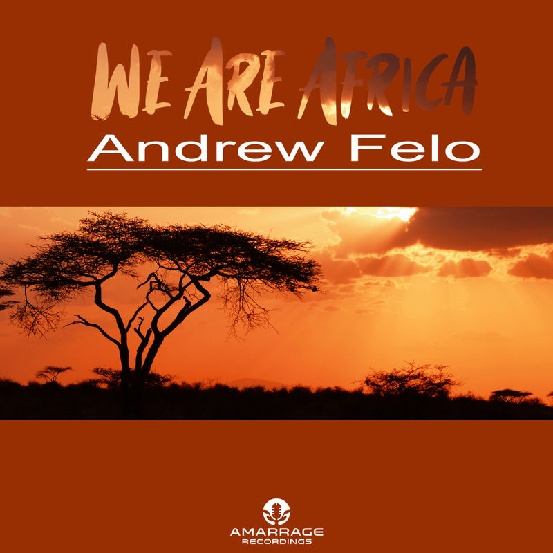 Andrew Felo - We Are Africa / Amarrage Recordings