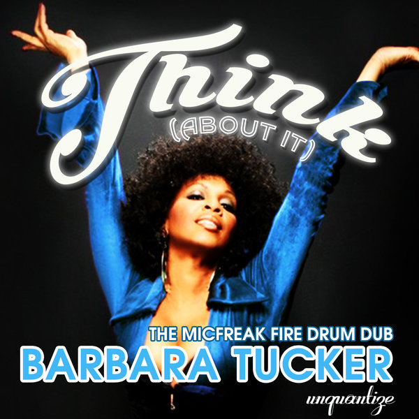 Barbara Tucker - Think (About It) (The Micfreak Fire Drum Dub) / Unquantize