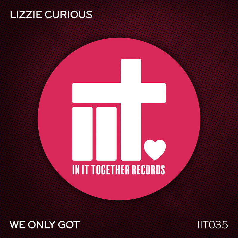 Lizzie Curious - We Only Got / In It Together Records