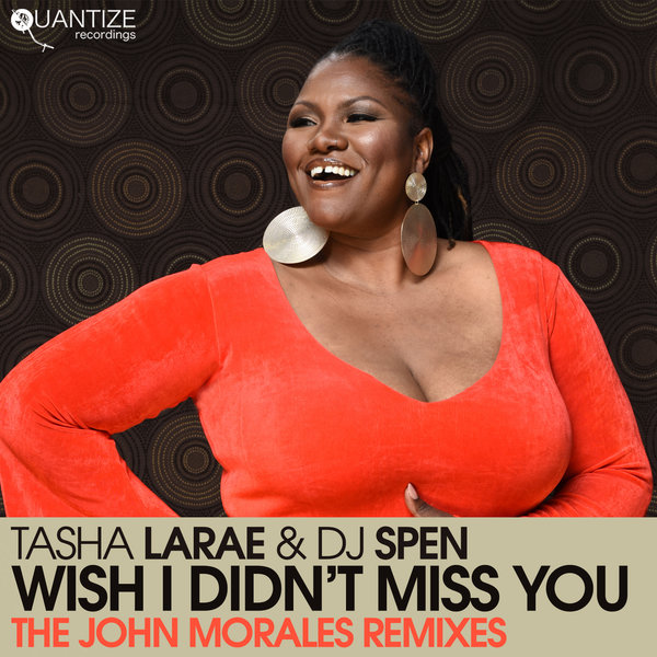 Tasha LaRae & DJ Spen - Wish I Didn't Miss You (The John Morales Remixes) / Quantize Recordings