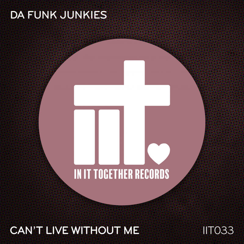 Da Funk Junkies - Can't Live Without Me / In It Together Records