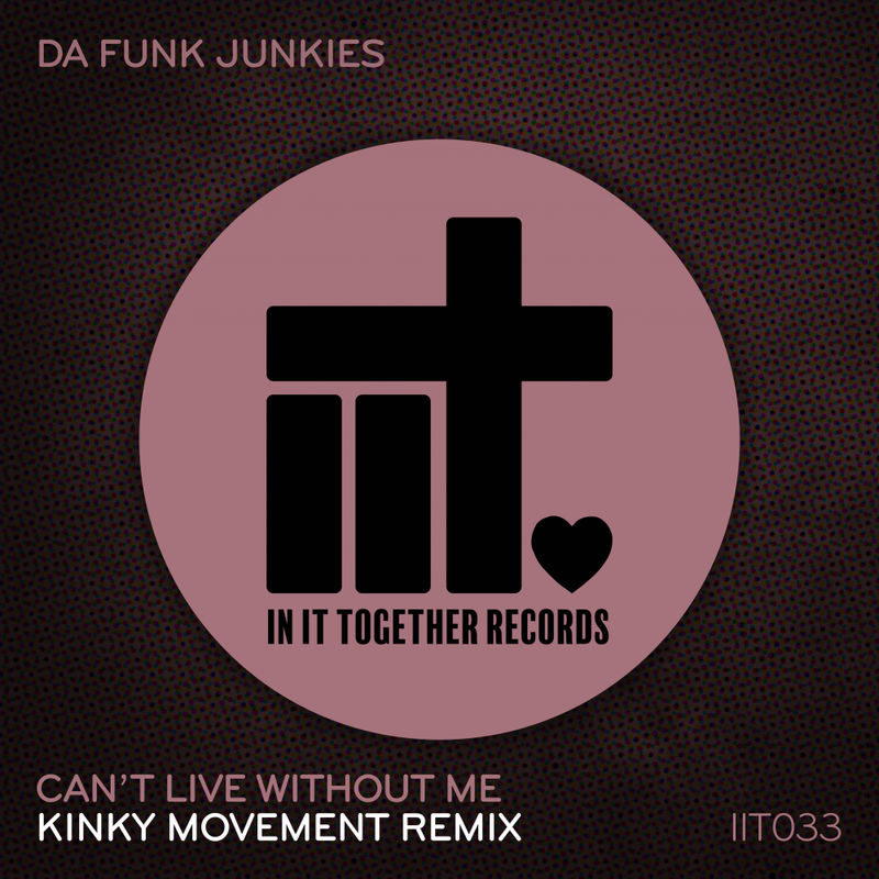 Da Funk Junkies - Can't Live Without Me (Kinky Movement Remix) / In It Together Records