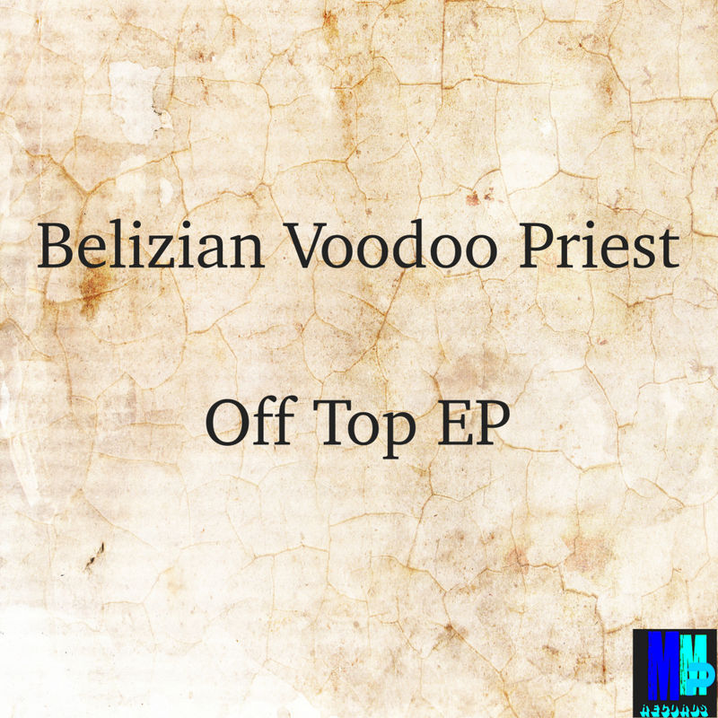Belizian Voodoo Priest - Off Top EP / MMP Records