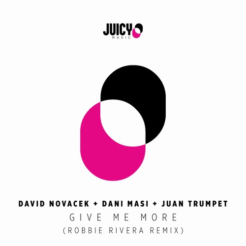David Novacek, Dani Mas, Juan Trumpet - Give Me More (Robbie Rivera Remix) / Juicy Music