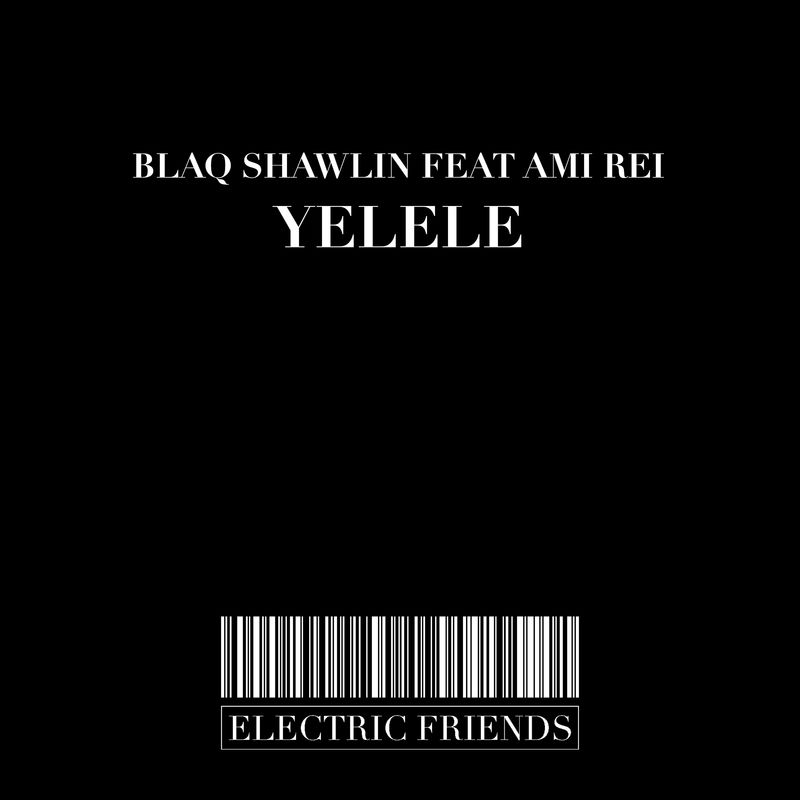 Blaq Shawlin - Yelele / ELECTRIC FRIENDS MUSIC