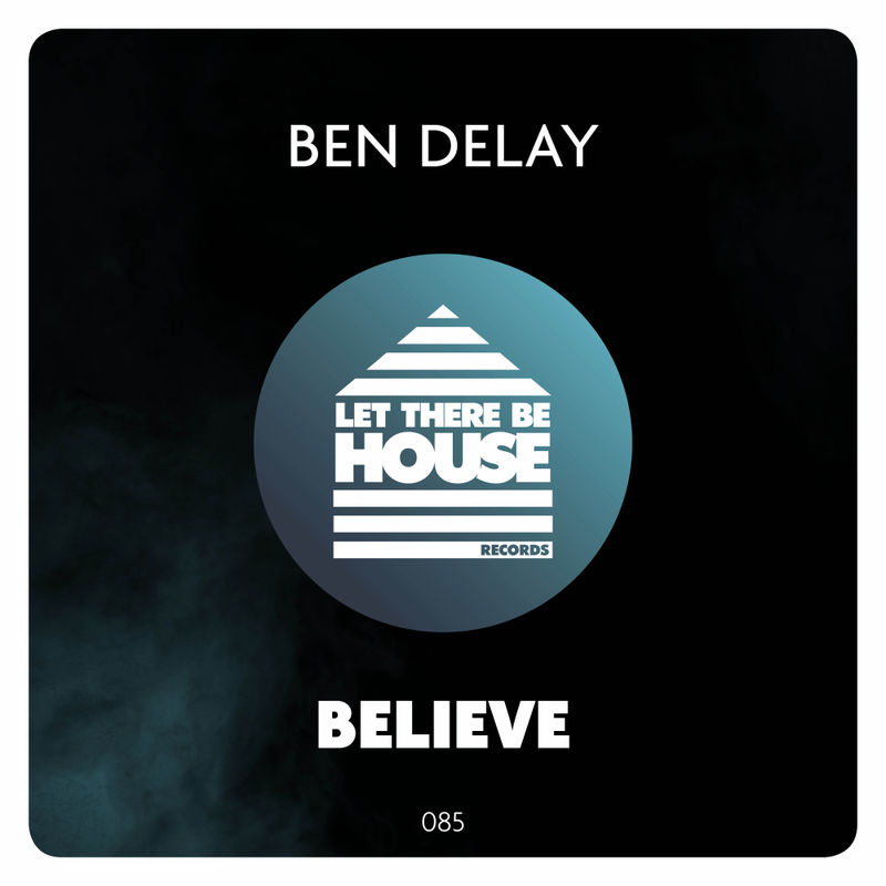 Ben Delay - Believe / Let There Be House Records