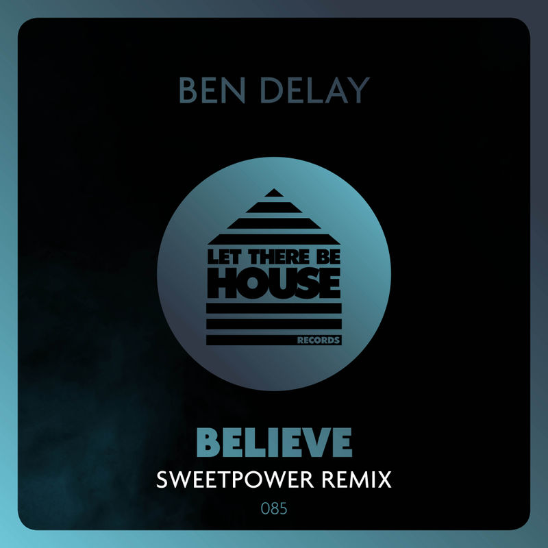Ben Delay - Believe (Sweetpower Remix) / Let There Be House Records