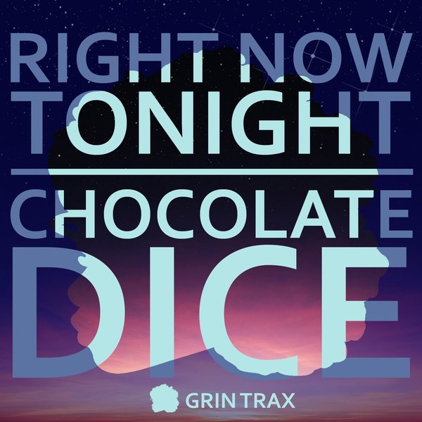 Chocolate Dice - Right Now Tonight / Grin Trax