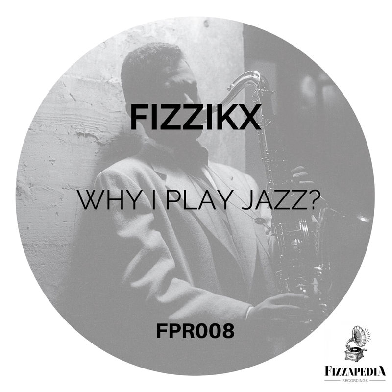 Fizzikx - Why I Play Jazz? / Fizzapedia Recordings