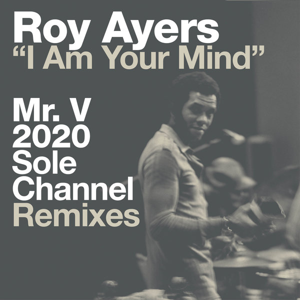 Roy Ayers - I Am Your Mind (Mr. V 2020 Sole Channel Remixes) / BBE